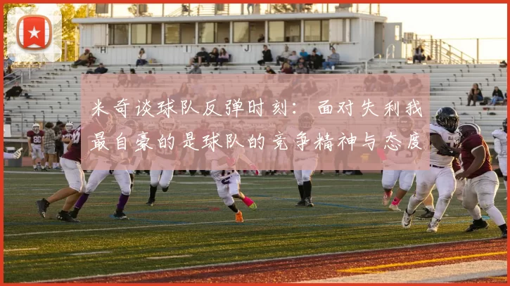 米奇谈球队反弹时刻：面对失利我最自豪的是球队的竞争精神与态度